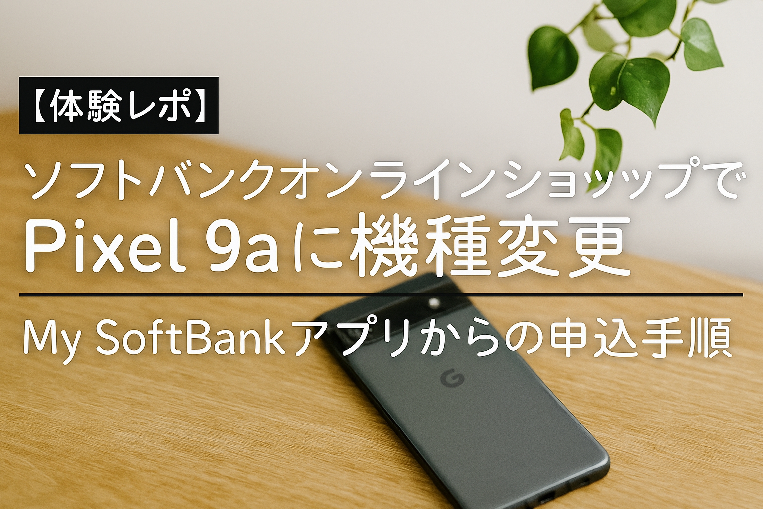 【体験レポ】ソフトバンクオンラインショップでPixel 9aに機種変更｜My SoftBankアプリからの申し込み手順