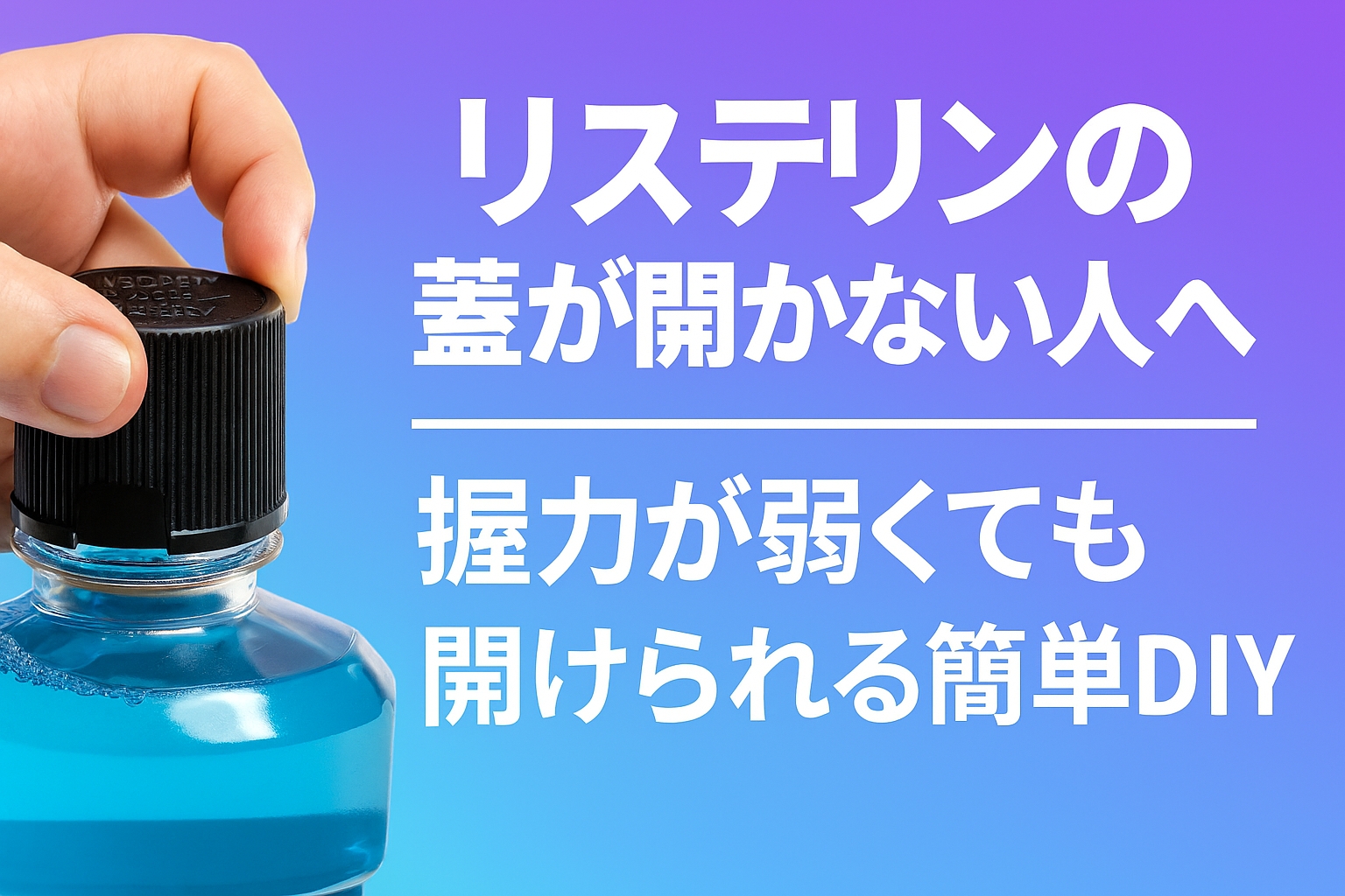 リステリンの蓋が開かない人へ｜握力が弱くても開けられる簡単DIY