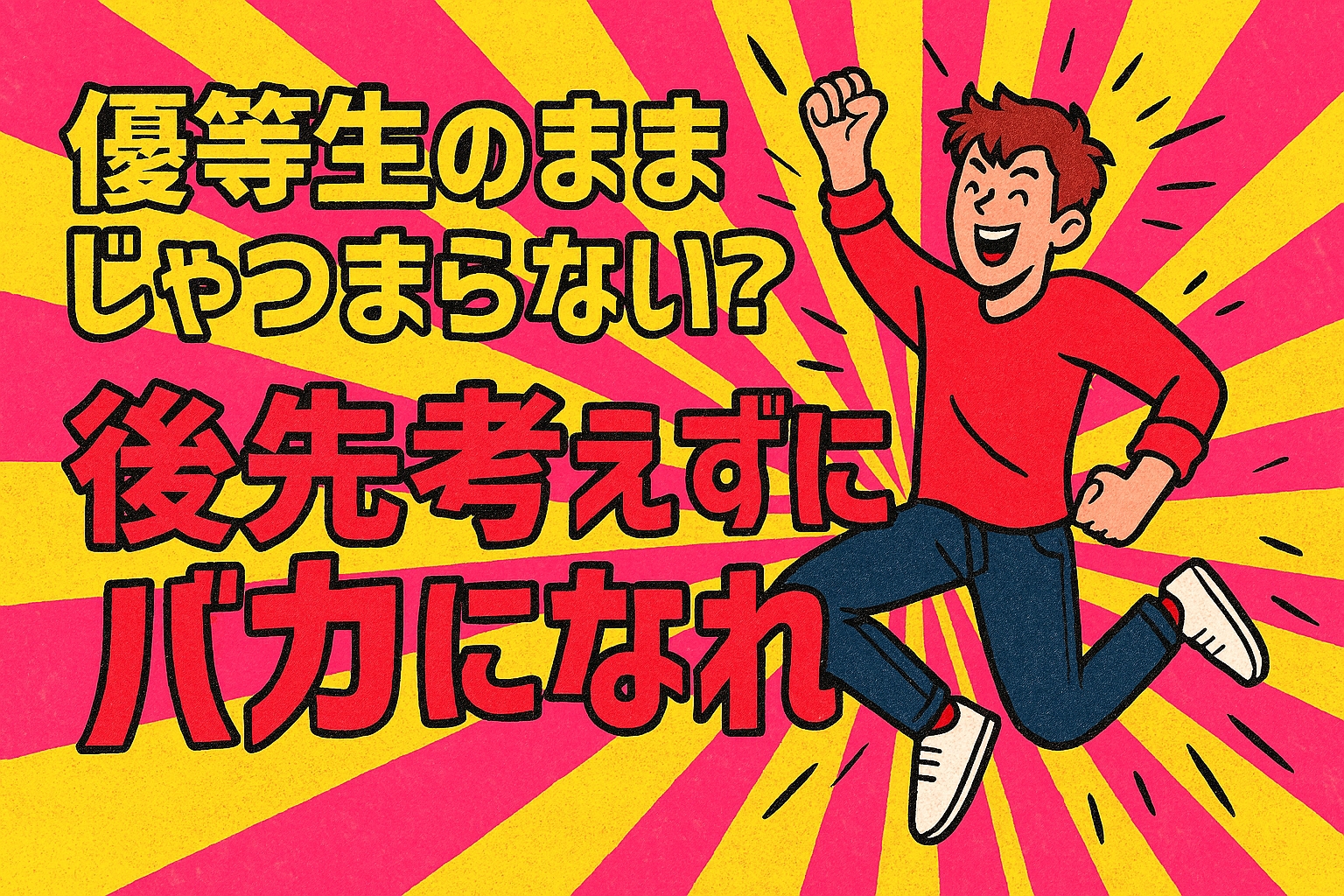 優等生のままじゃつまらない？「後先考えずにバカになれ」