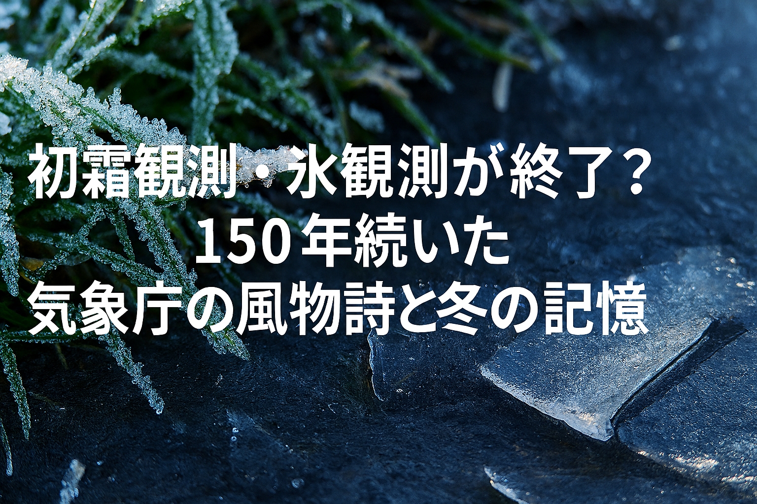 初霜観測・初氷観測が終了?150年続いた気象庁の風物詩と冬の記憶