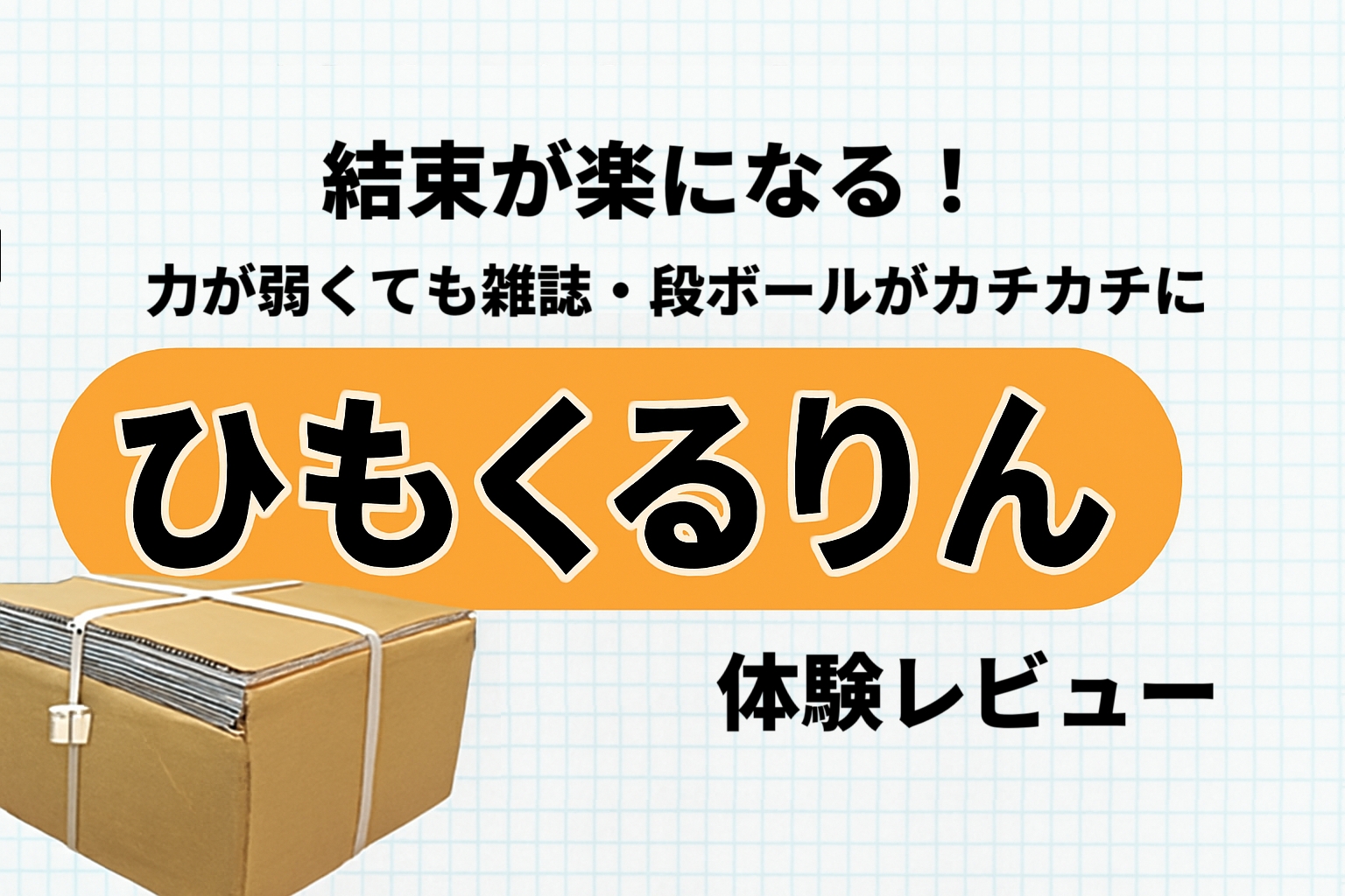 結束が楽になる！力が弱くても雑誌・段ボールがカチカチに「ひもくるりん」体験レビュー