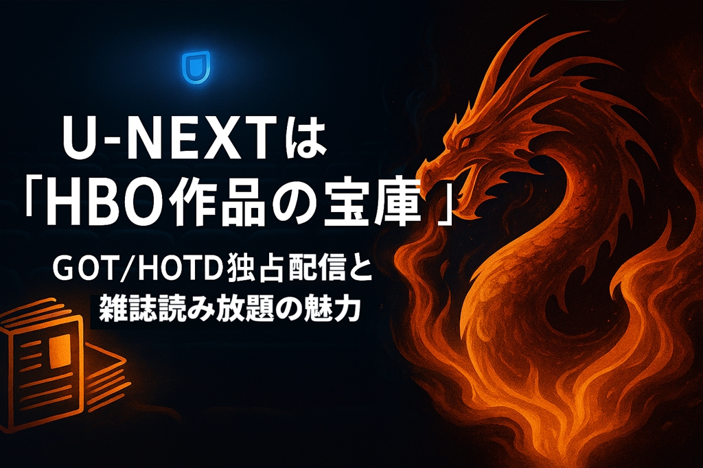U-NEXTは「HBO作品の宝庫」！GOTHOTD独占配信と雑誌読み放題の魅力
