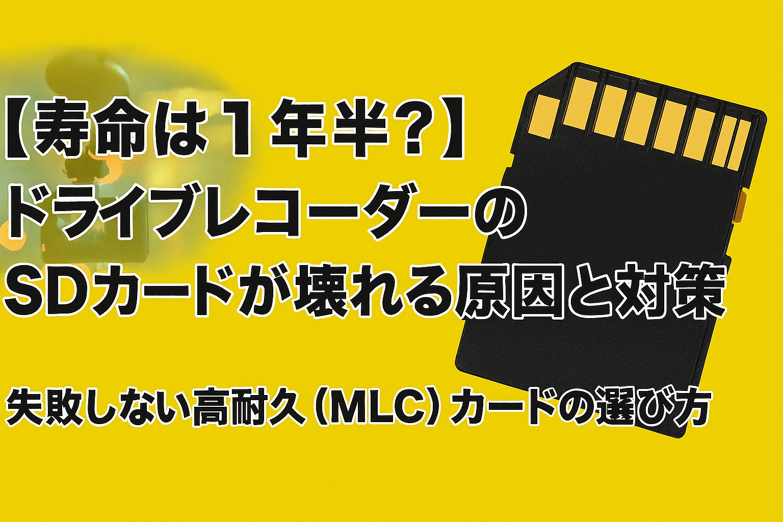 【寿命は1年半?】ドライブレコーダーのSDカードが壊れる原因と対策 失敗しない高耐久(MLC)カードの選び方