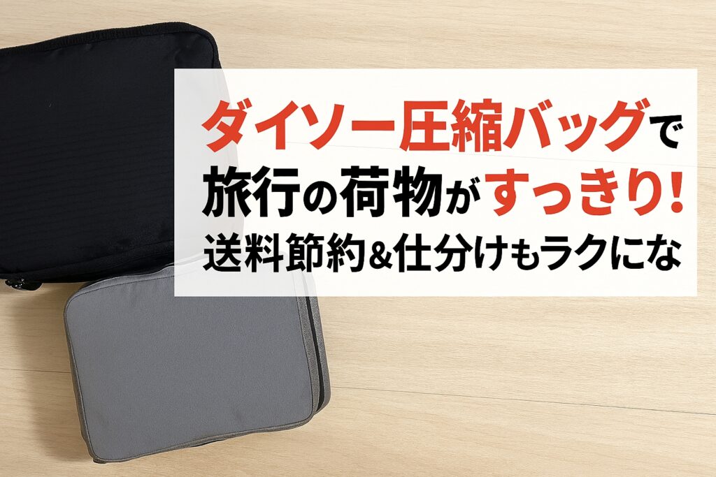 ダイソー圧縮バッグで旅行の荷物がすっきり！送料節約＆仕分けもラクになる