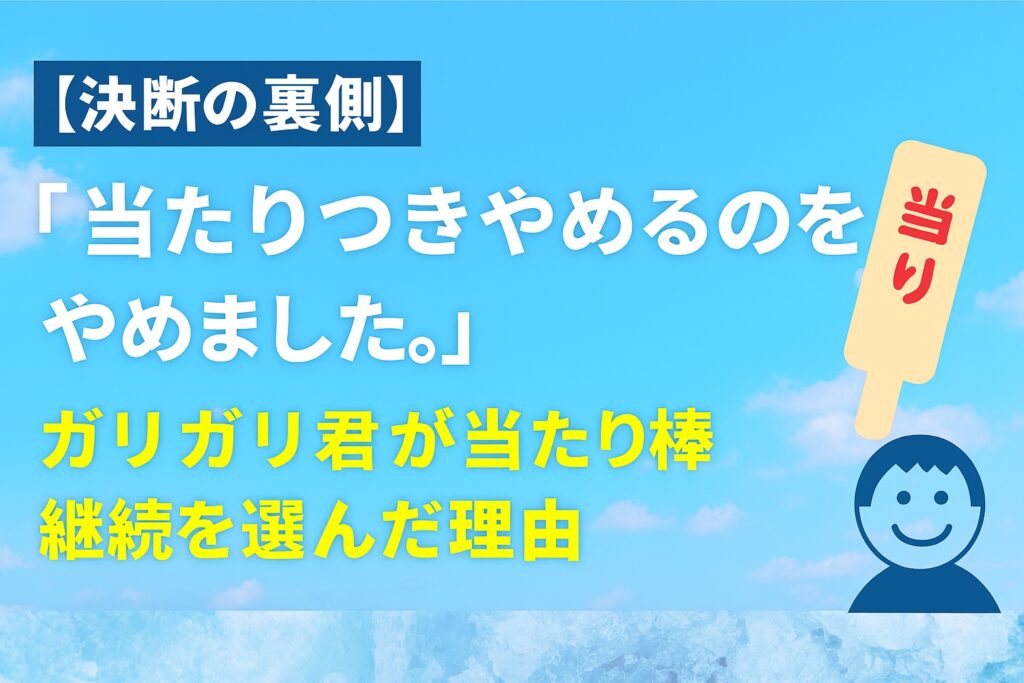 【決断の裏側】「当たりつきやめるのをやめました。」ガリガリ君が当たり棒継続を選んだ理由