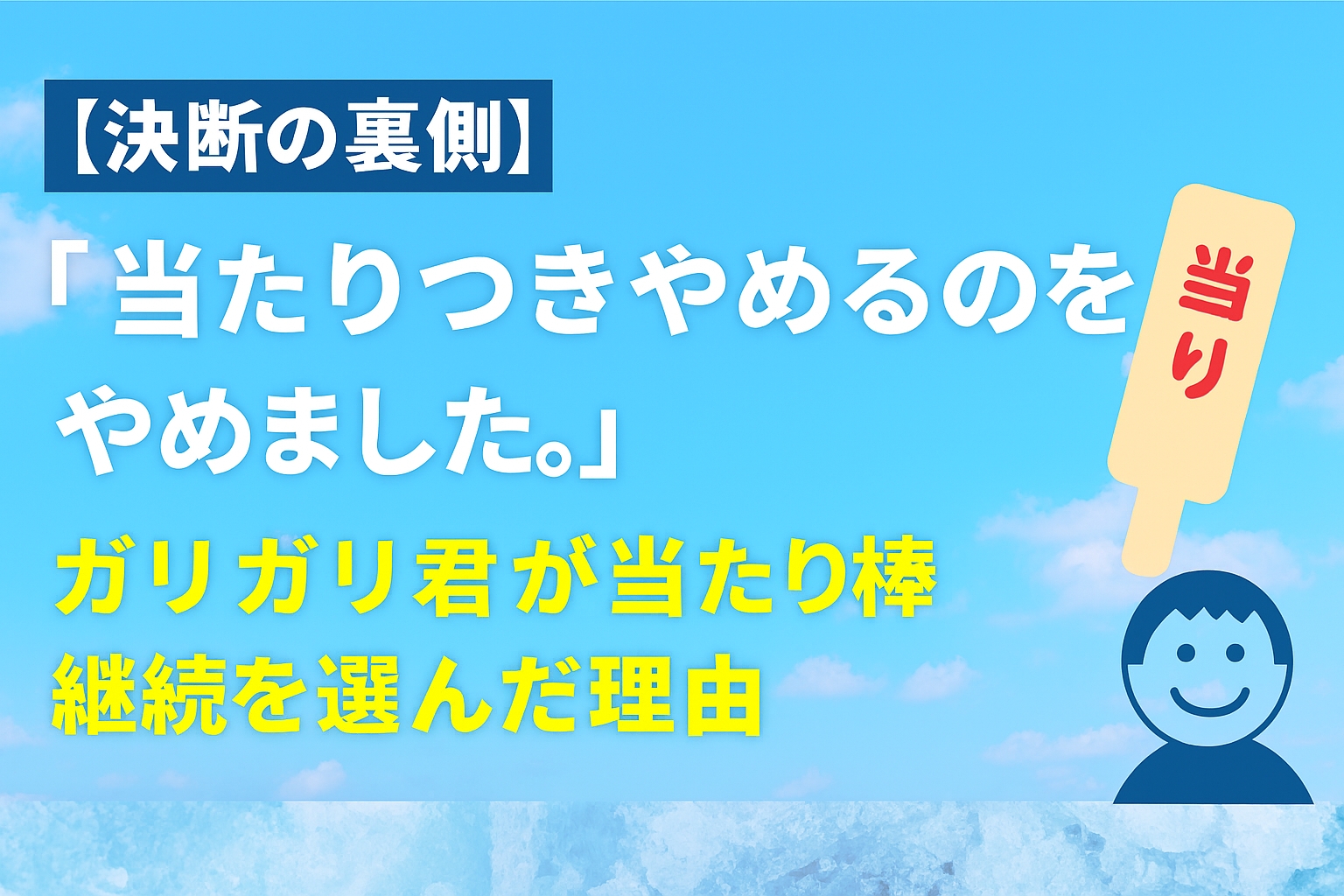 【決断の裏側】「当たりつきやめるのをやめました。」ガリガリ君が当たり棒継続を選んだ理由