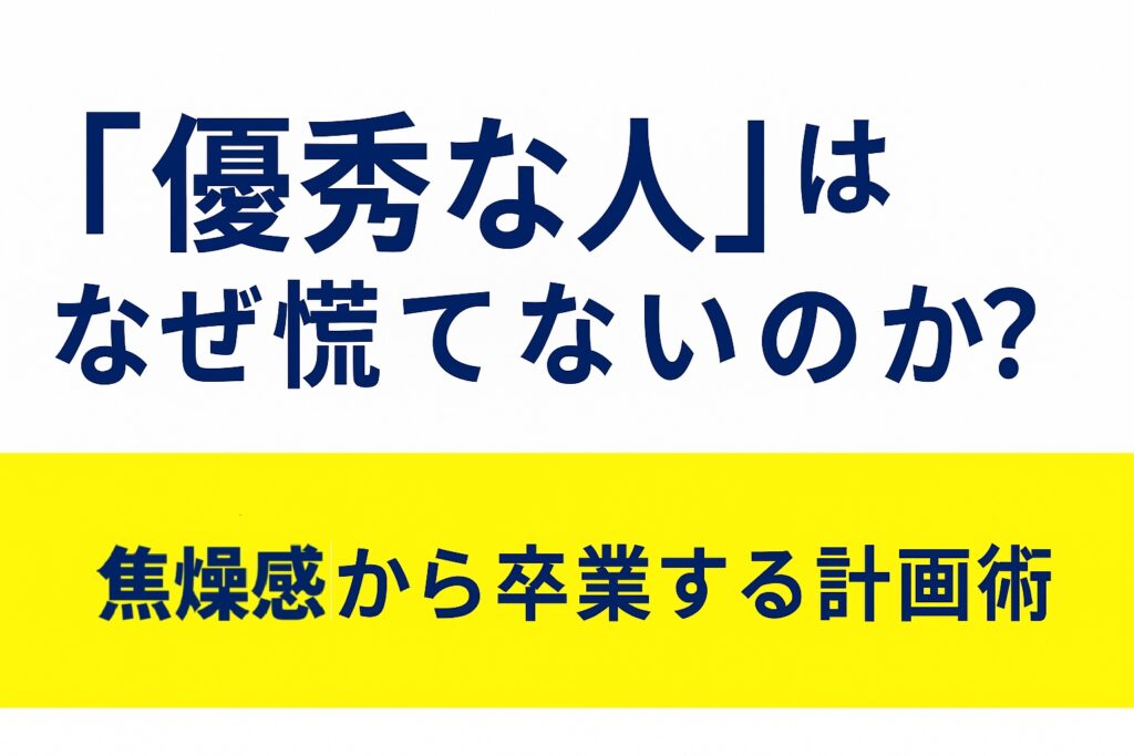 「優秀な人」はなぜ慌てないのか？ 焦燥感から卒業する計画術