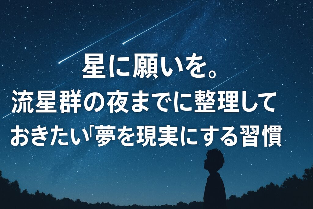 星に願いを。流星群の夜までに整理しておきたい「夢を現実にする」習慣