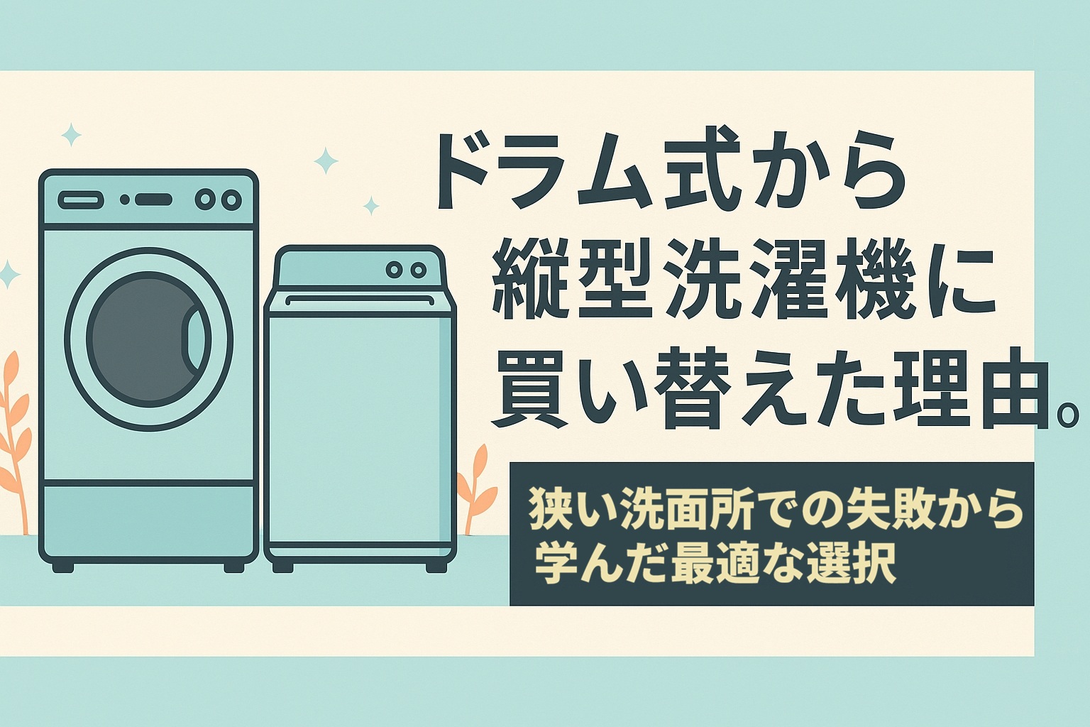 ドラム式から縦型洗濯機に買い替えた理由。狭い洗面所での失敗から学んだ最適な選択