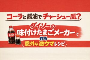 コーラと醤油でチャーシュー風？ダイソーの味付けたまごメーカーで作る意外な激ウマレシピ