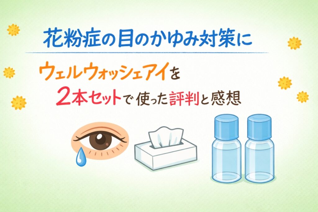 花粉症の目のかゆみ対策に。ウェルウォッシュアイを2本セットで使った評判と感想