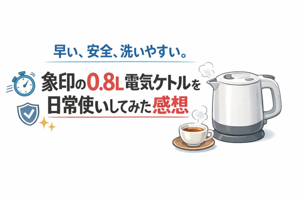 早い、安全、洗いやすい。象印の0.8L電気ケトルを日常使いしてみた感想