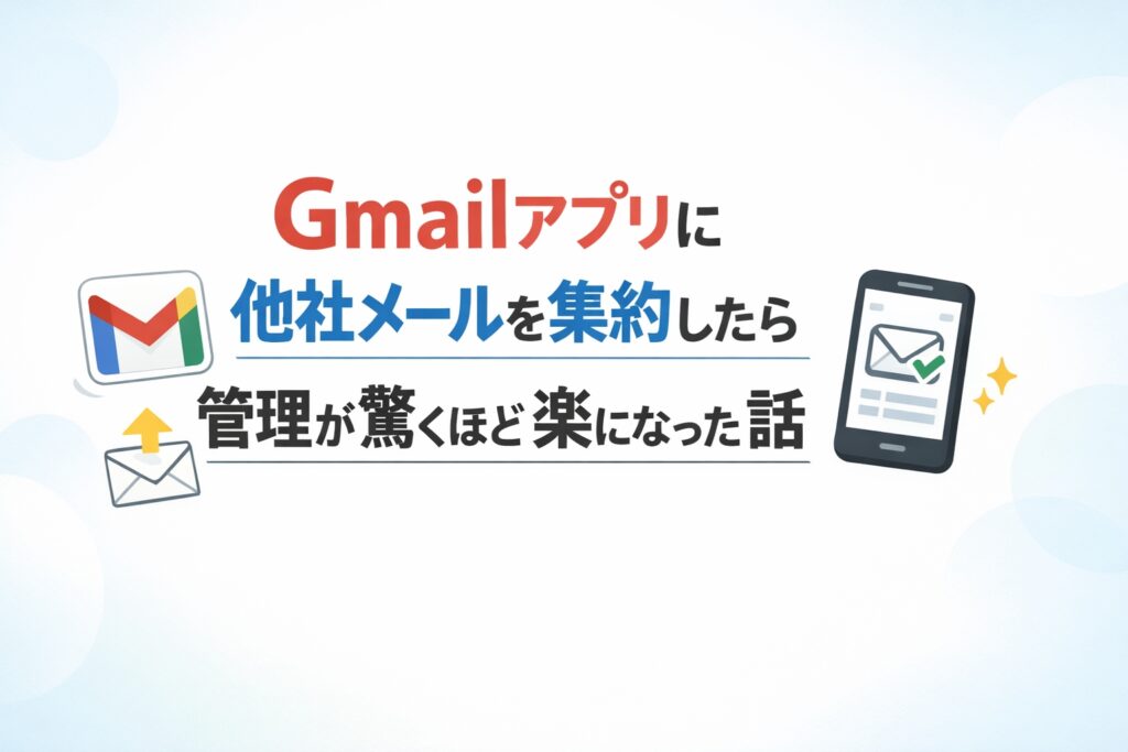 Gmailアプリに他社メールを集約したら管理が驚くほど楽になった話