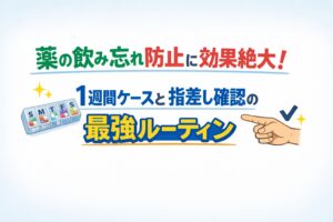 薬の飲み忘れ防止に効果絶大！1週間ケースと指差し確認の最強ルーティン