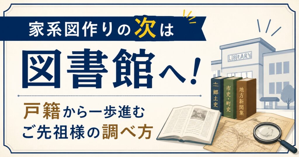 家系図作りの次は図書館へ！戸籍から一歩進むご先祖様の調べ方