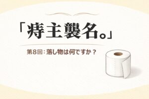 『痔主襲名。』 第8回：落し物は何ですか？