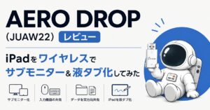 AERO DROP（JUAW22）レビュー｜iPadをワイヤレスでサブモニター＆液タブ化してみた