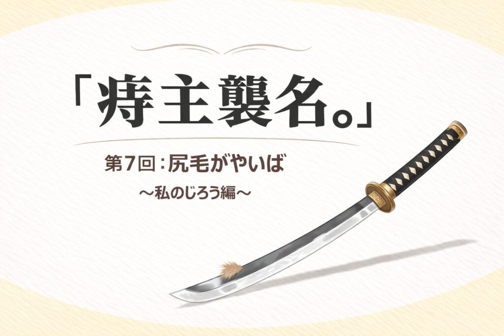 『痔主襲名。』 第7回：尻毛がやいば 〜私のじろう編〜