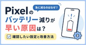 Pixelのバッテリー減りが早い原因は？確認したい設定と改善方法