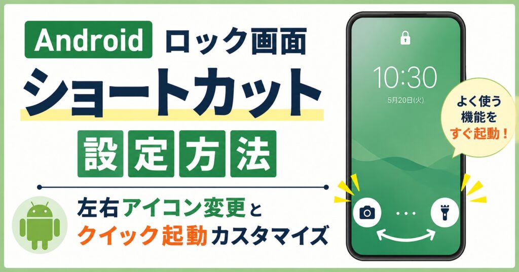 Androidロック画面ショートカット設定方法｜左右アイコン変更とクイック起動カスタマイズ（ロック画面カスタマイズ）