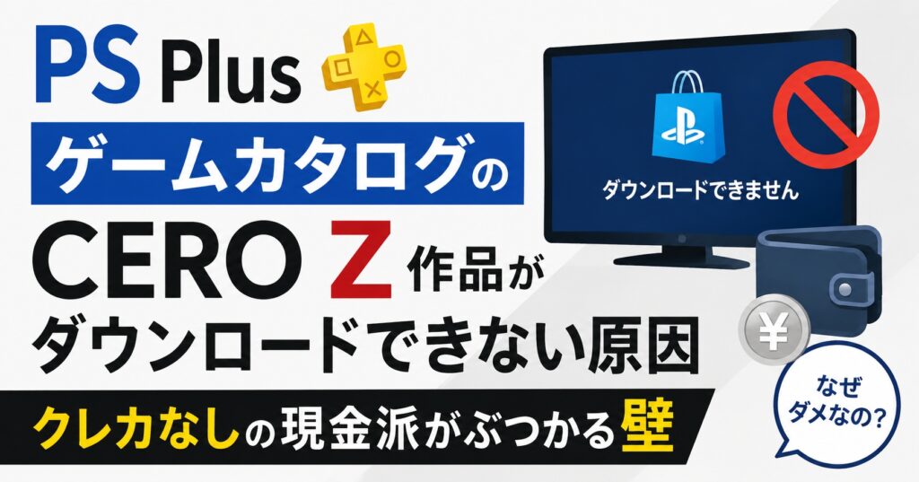 PS PlusゲームカタログのCERO Z作品がダウンロードできない原因｜クレカなしの現金派がぶつかる壁