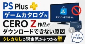 PS PlusゲームカタログのCERO Z作品がダウンロードできない原因｜クレカなしの現金派がぶつかる壁