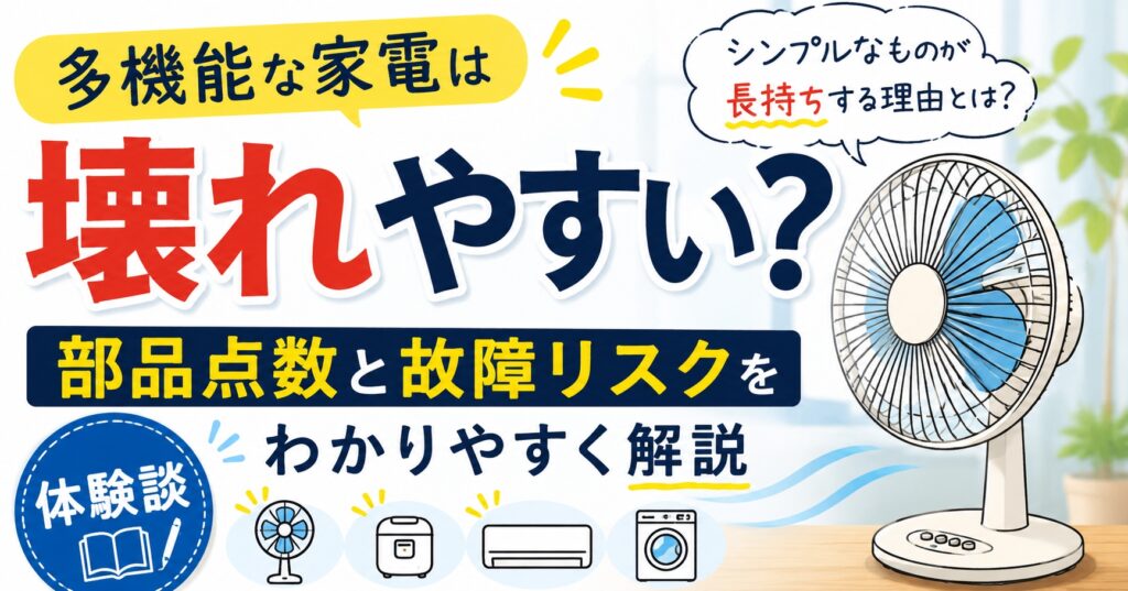 多機能な家電は壊れやすい？部品点数と故障リスクをわかりやすく解説【体験談】