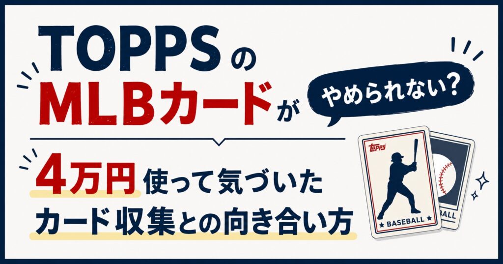 TOPPSのMLBカードがやめられない？4万円使って気づいたカード収集との向き合い方