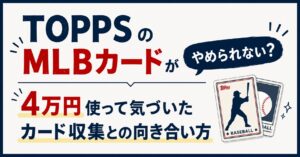 TOPPSのMLBカードがやめられない？4万円使って気づいたカード収集との向き合い方
