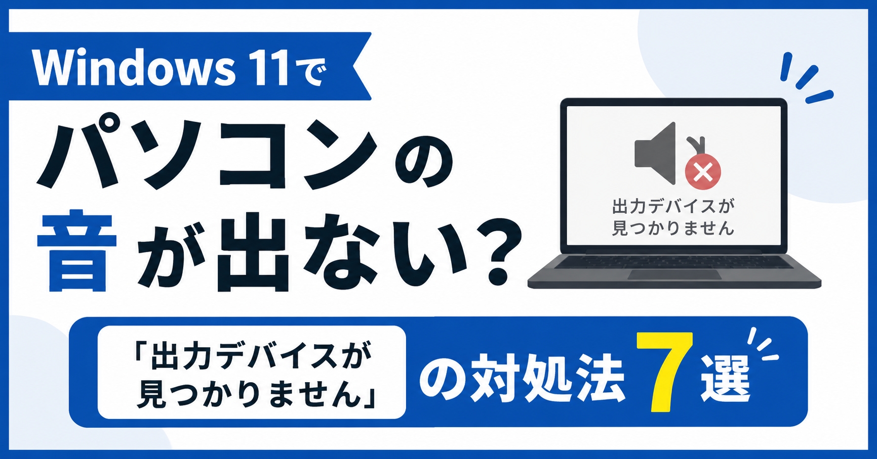 Windows 11でパソコンの音が出ない?「出力デバイスが見つかりません」の対処法7選