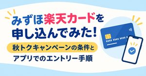みずほ楽天カードを申し込んでみた！秋トクキャンペーンの条件とアプリでのエントリー手順