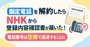 固定電話を解約したらNHKから登録内容確認書が届いた！電話番号は空欄で返送することに